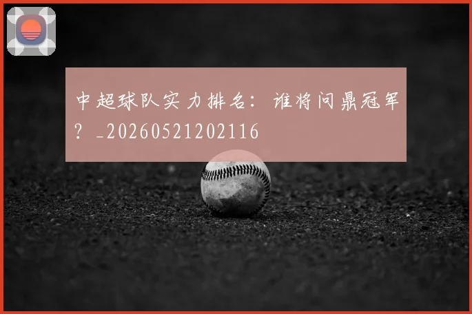 中超球队实力排名:谁将问鼎冠军?_20260521202116