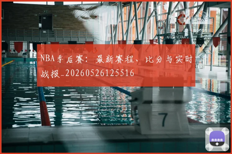 NBA季后赛：最新赛程、比分与实时战报_20260526125516