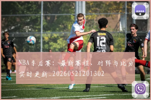 NBA季后赛：最新赛程、对阵与比分实时更新_20260521201302
