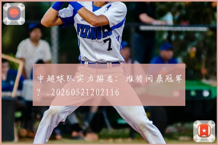 中超球队实力排名:谁将问鼎冠军?_20260521202116